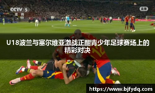 U18波兰与塞尔维亚激战正酣青少年足球赛场上的精彩对决